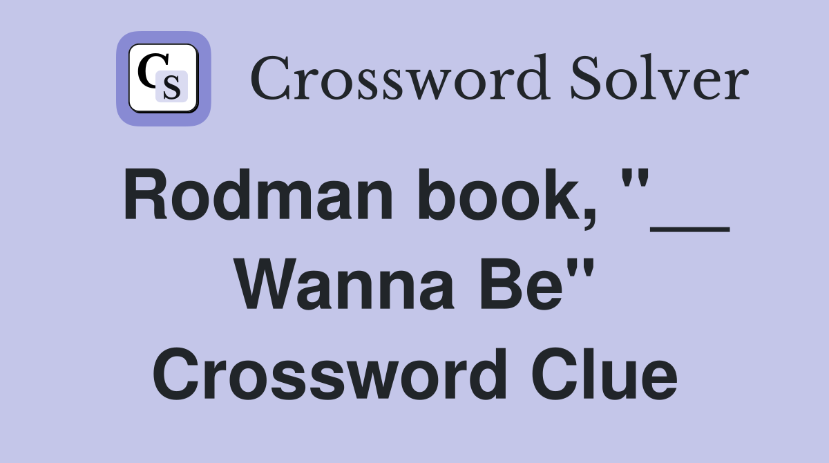 Rodman book, "__ Wanna Be" Crossword Clue