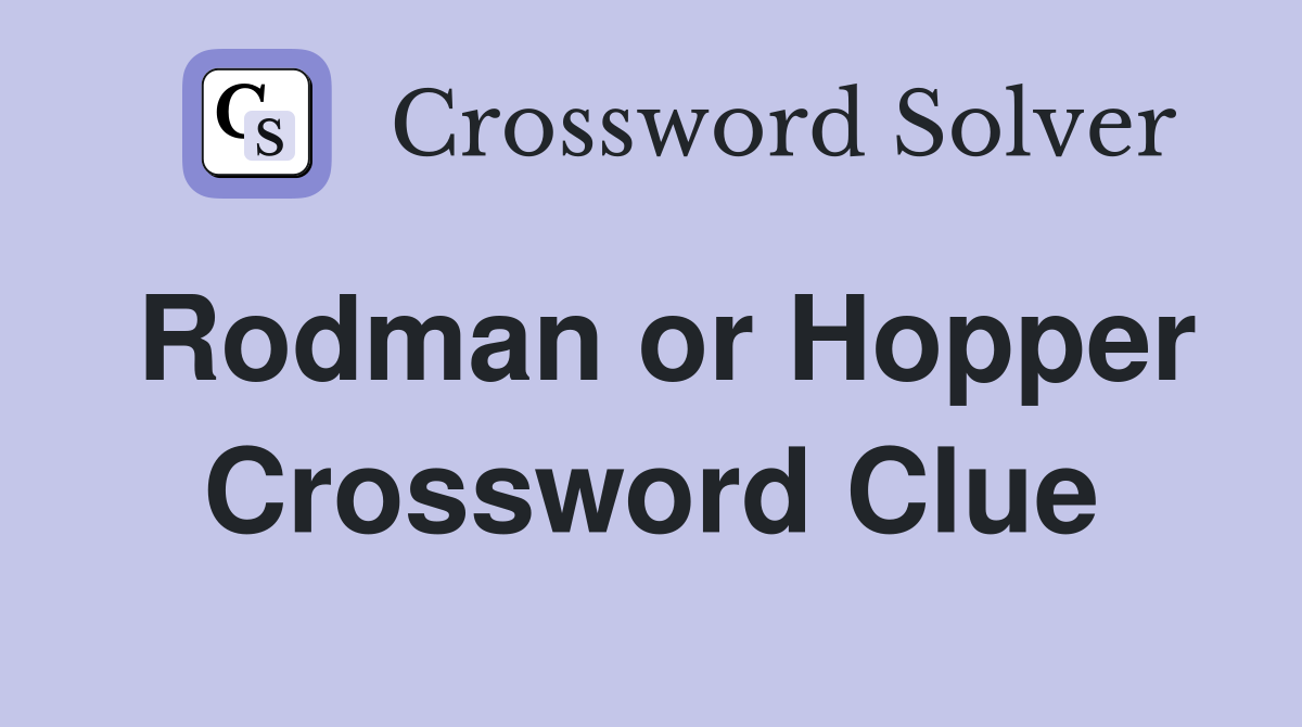 Rodman or Hopper Crossword Clue