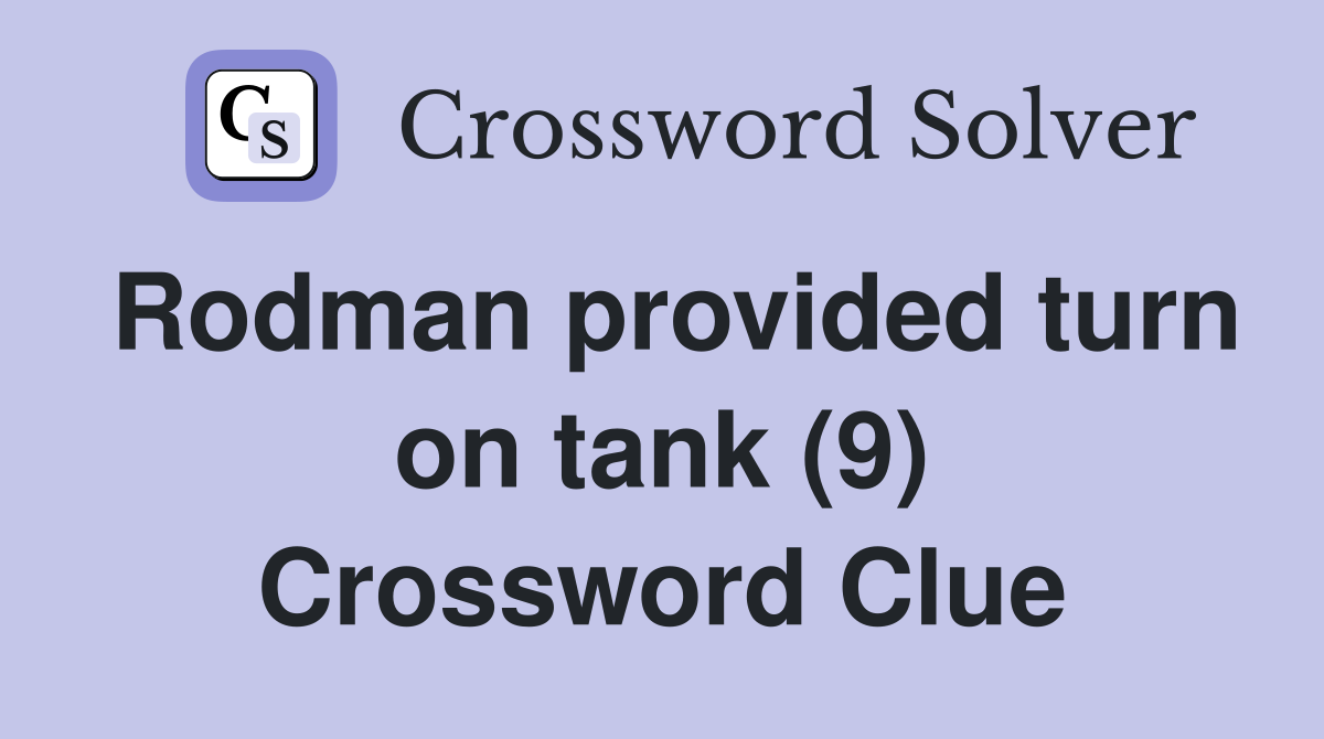 Rodman provided turn on tank (9) Crossword Clue