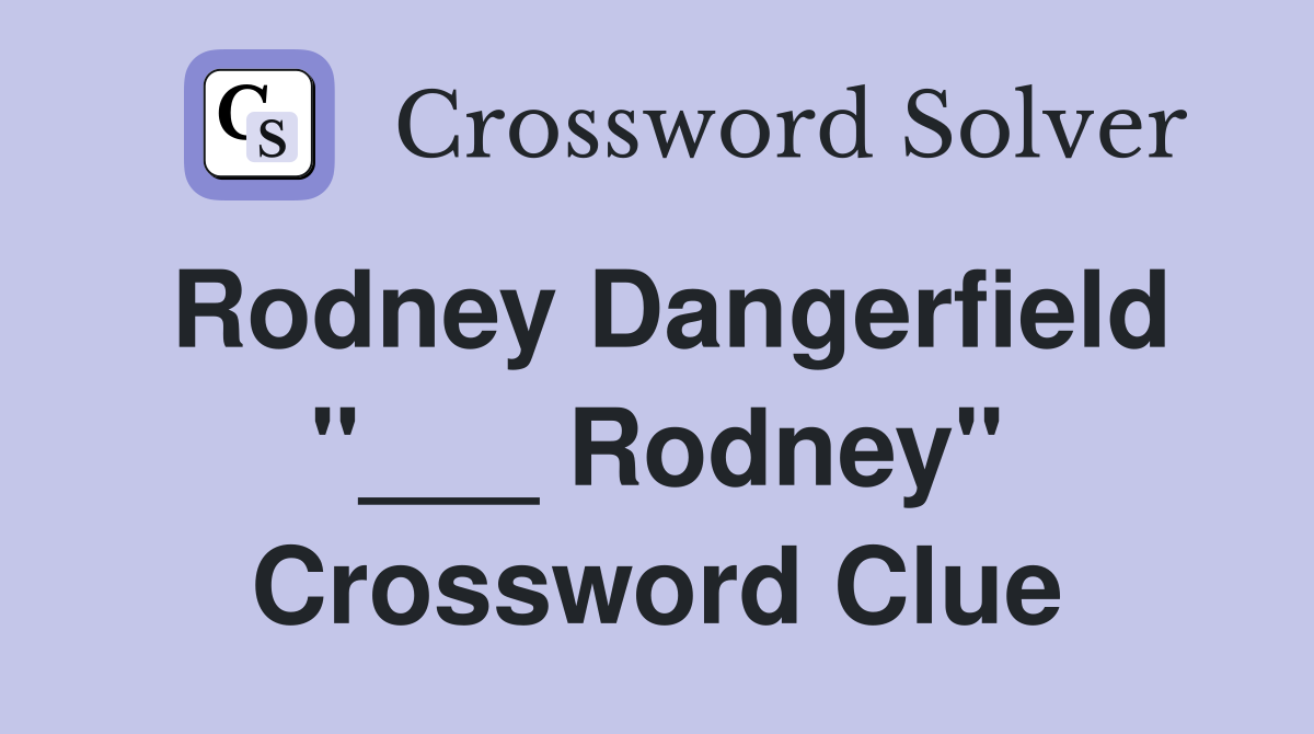Rodney Dangerfield "___ Rodney" Crossword Clue