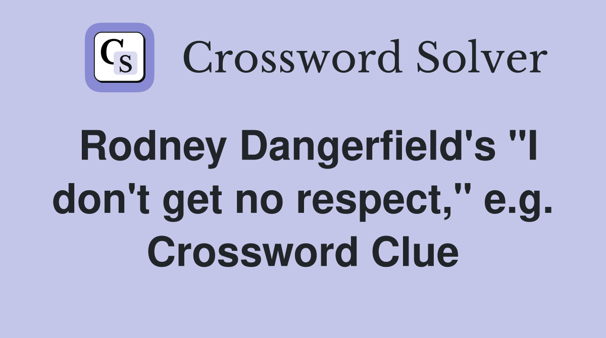 Rodney Dangerfield's "I don't get no respect," e.g. Crossword Clue