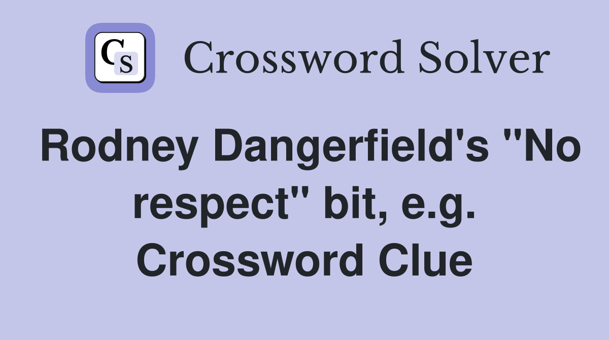 Rodney Dangerfield's "No respect" bit, e.g. Crossword Clue