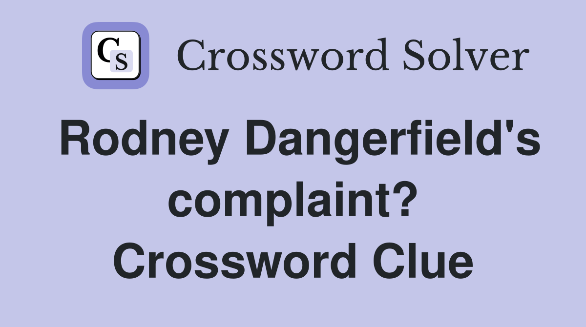 Rodney Dangerfield's complaint? Crossword Clue