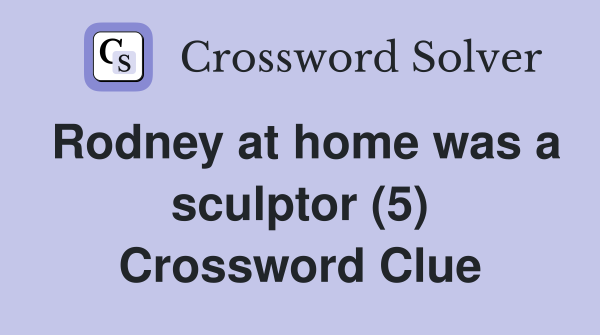 Rodney at home was a sculptor (5) Crossword Clue