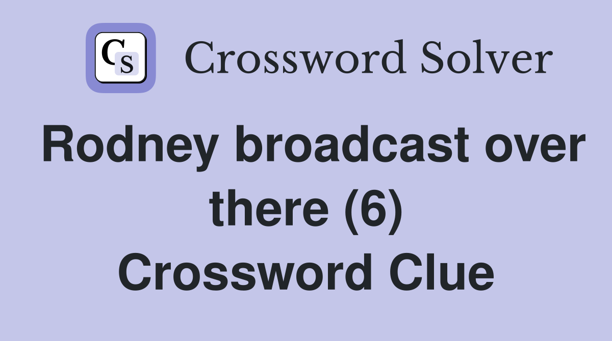 Rodney broadcast over there (6) Crossword Clue