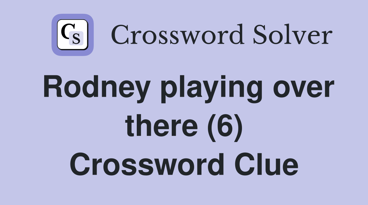 Rodney playing over there (6) Crossword Clue