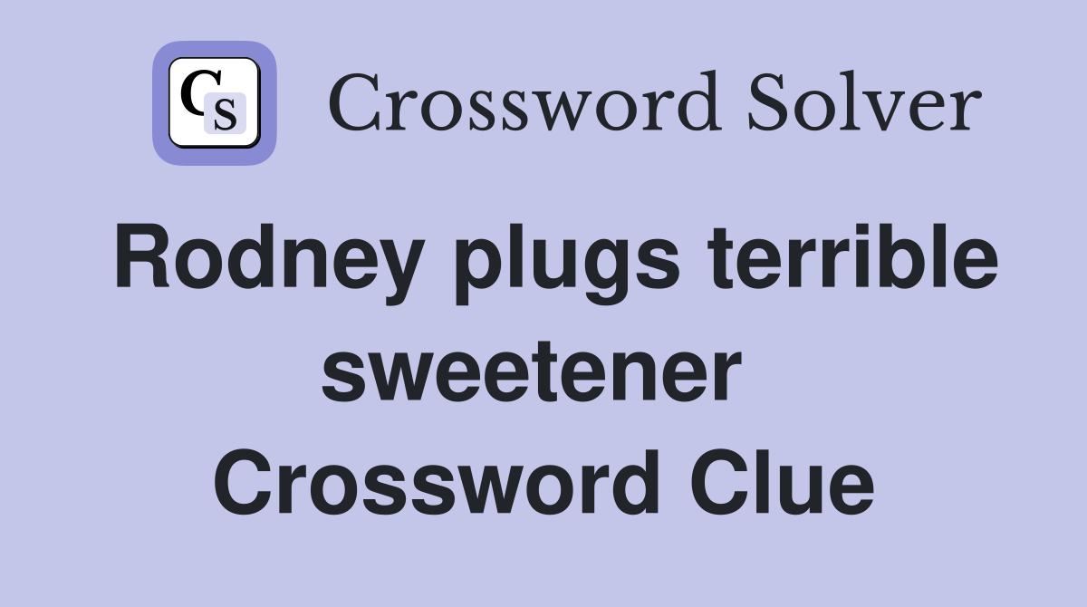 Rodney plugs terrible sweetener  Crossword Clue