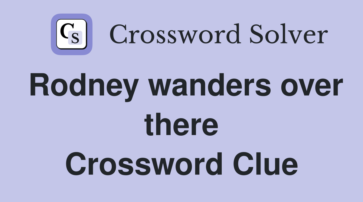 Rodney wanders over there Crossword Clue