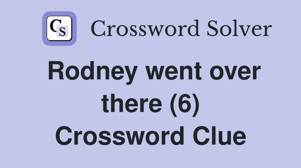 Rodney went over there (6) Crossword Clue