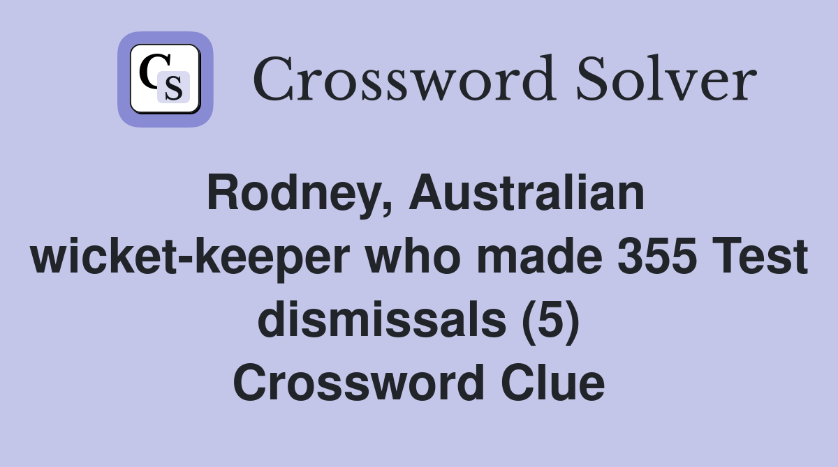 Rodney, Australian wicket-keeper who made 355 Test dismissals (5) Crossword Clue
