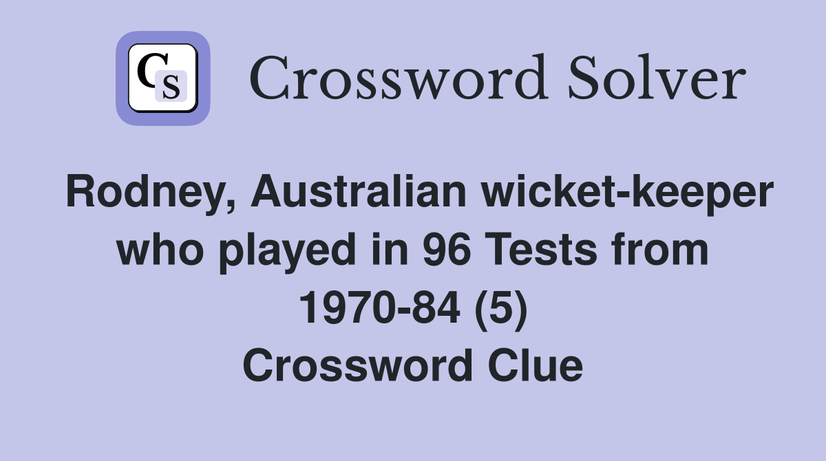 Rodney, Australian wicket-keeper who played in 96 Tests from 1970-84 (5) Crossword Clue