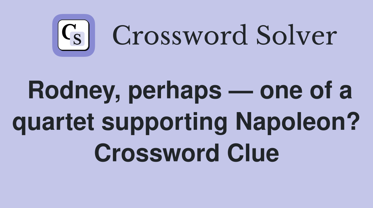 Rodney, perhaps — one of a quartet supporting Napoleon? Crossword Clue