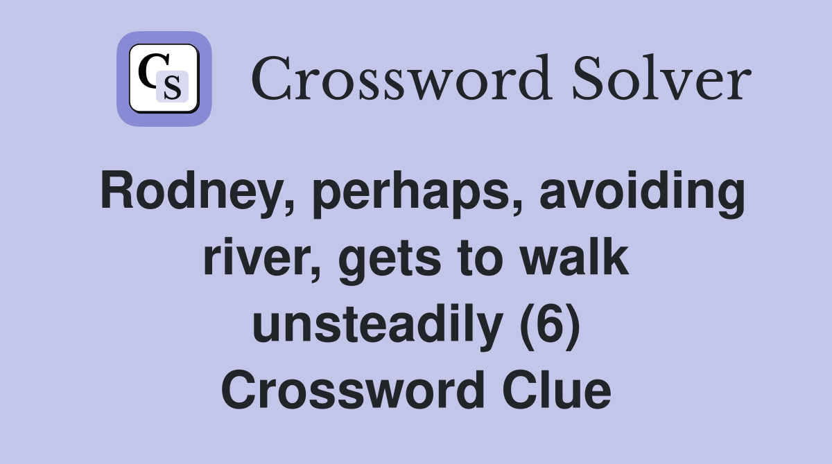 Rodney, perhaps, avoiding river, gets to walk unsteadily (6) Crossword Clue