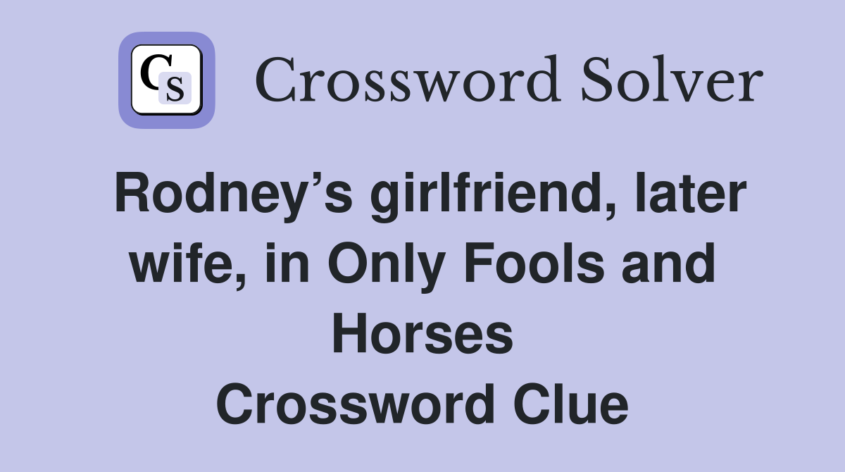 Rodney’s girlfriend, later wife, in Only Fools and Horses Crossword Clue