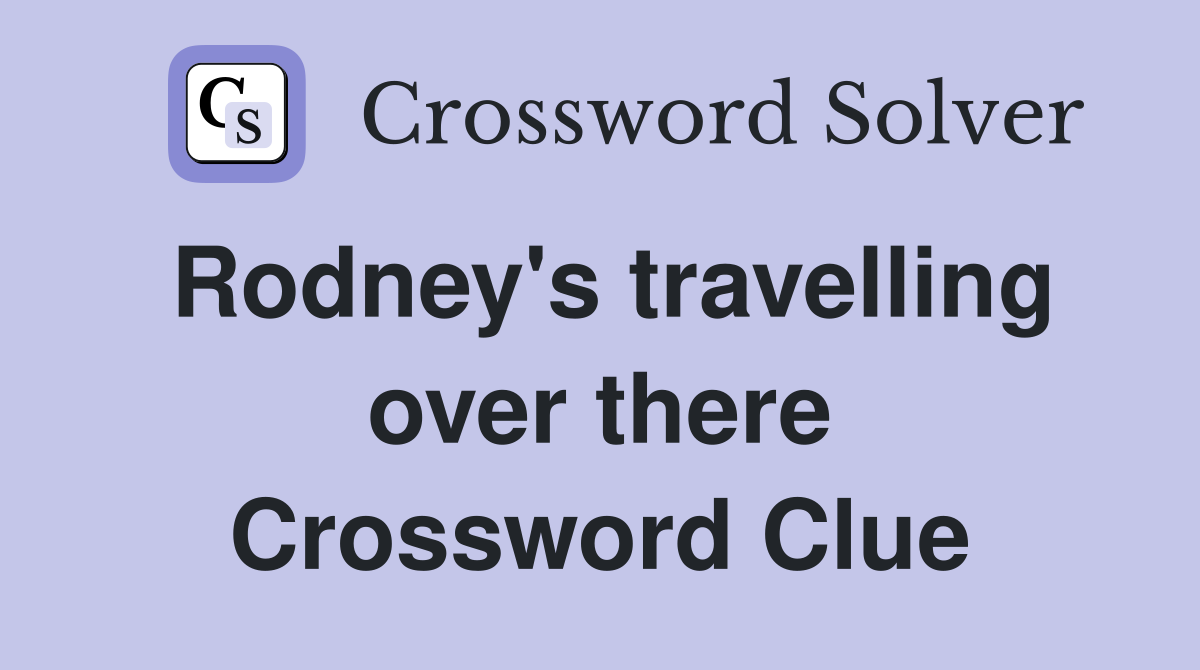 Rodney's travelling over there Crossword Clue