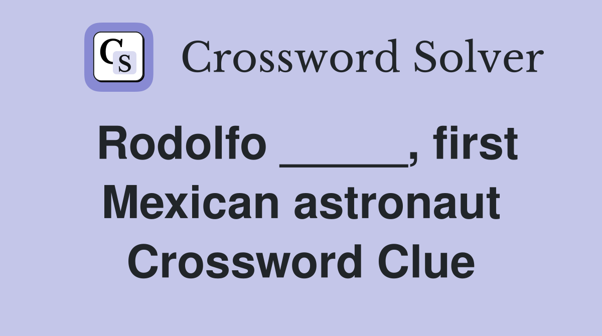 Rodolfo _____, first Mexican astronaut Crossword Clue