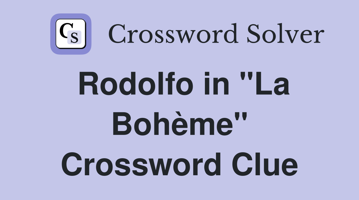 Rodolfo in "La Bohème" Crossword Clue