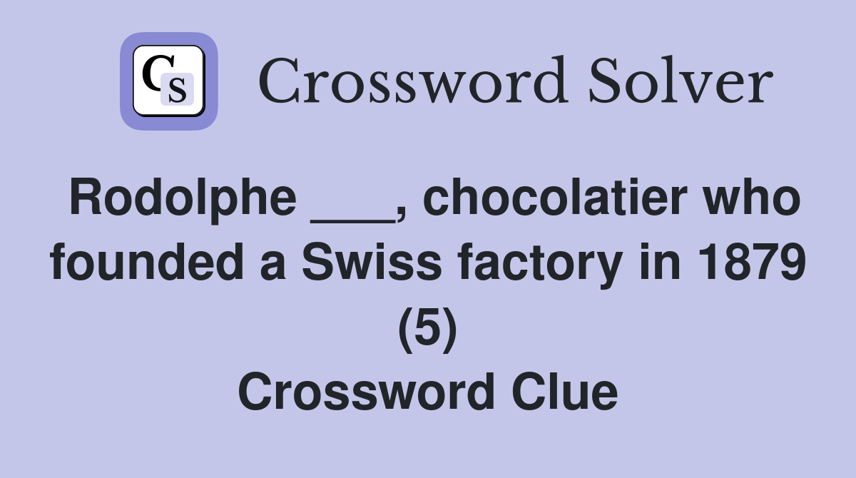 Rodolphe ___, chocolatier who founded a Swiss factory in 1879 (5) Crossword Clue