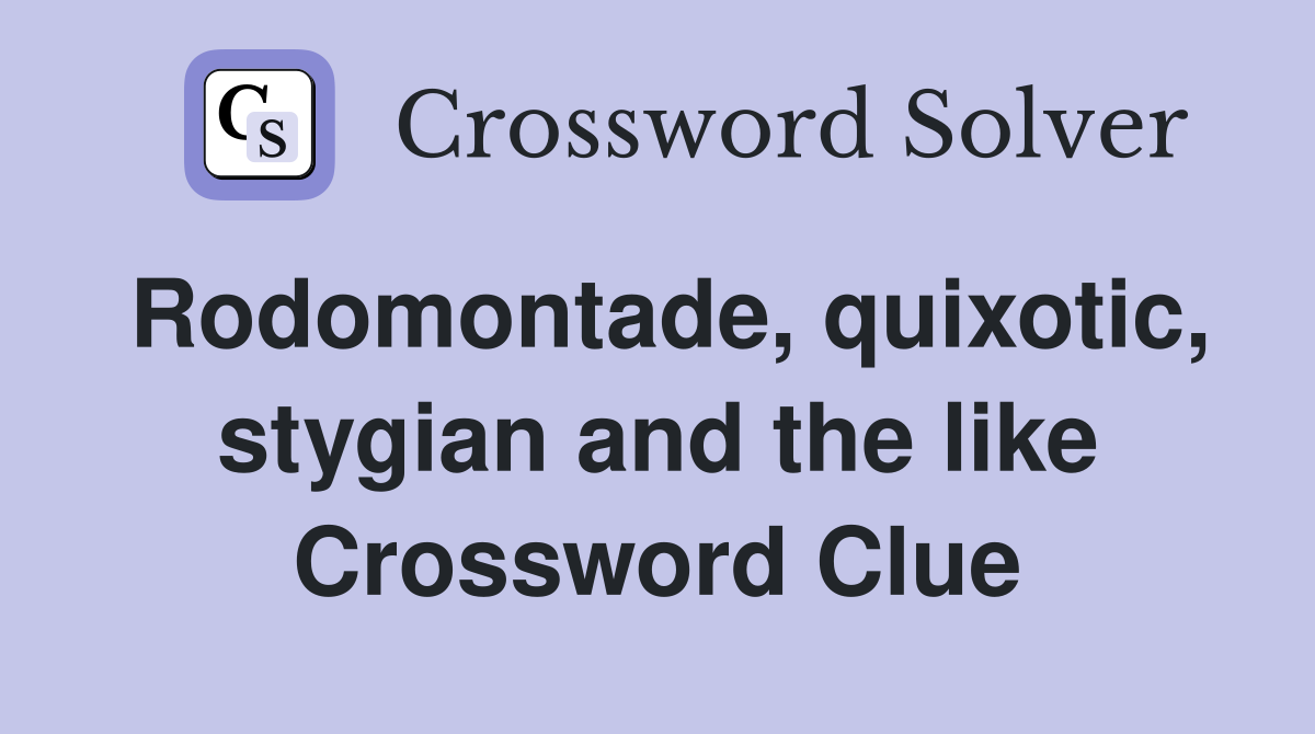 Rodomontade, quixotic, stygian and the like Crossword Clue