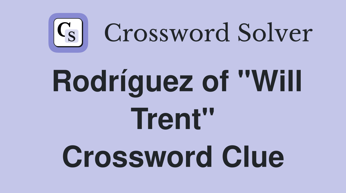 Rodríguez of "Will Trent" Crossword Clue