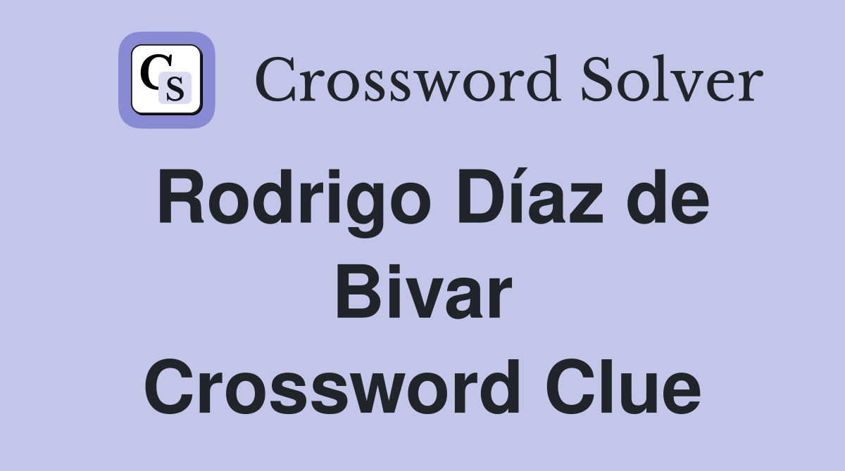 Rodrigo Díaz de Bivar Crossword Clue