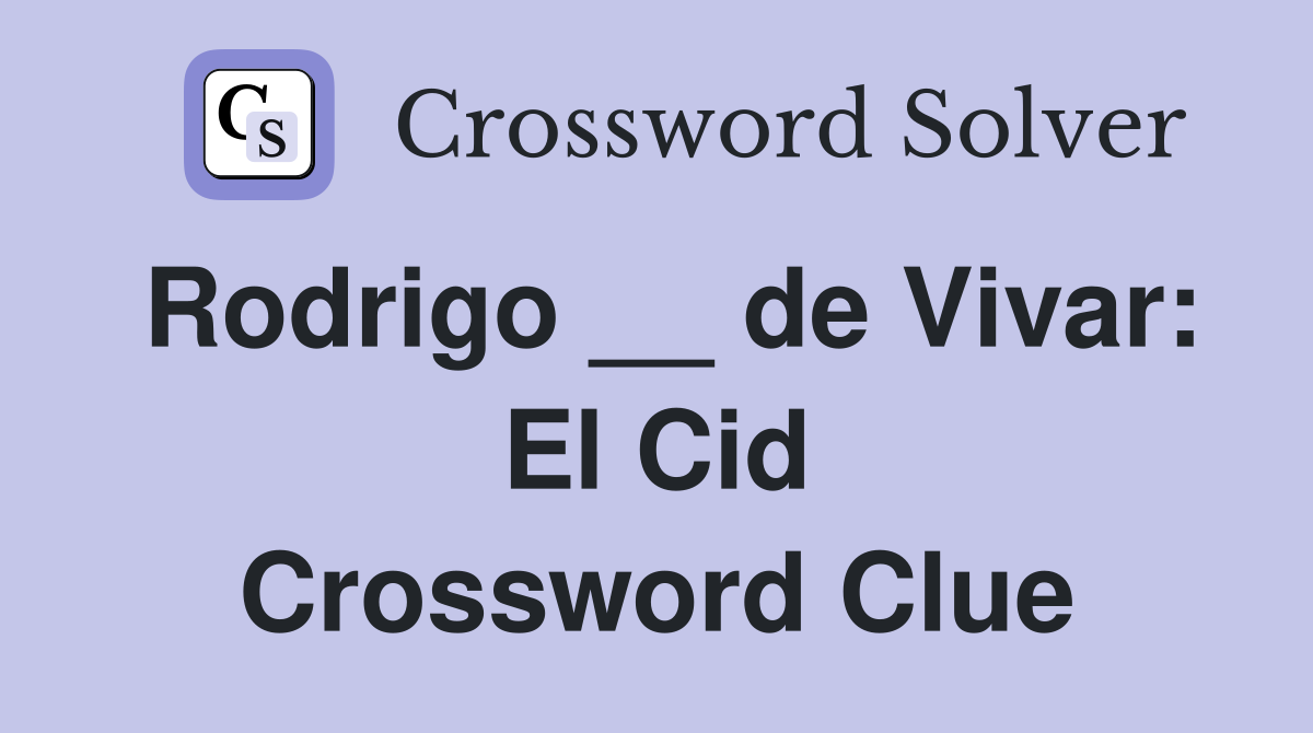 Rodrigo __ de Vivar: El Cid Crossword Clue