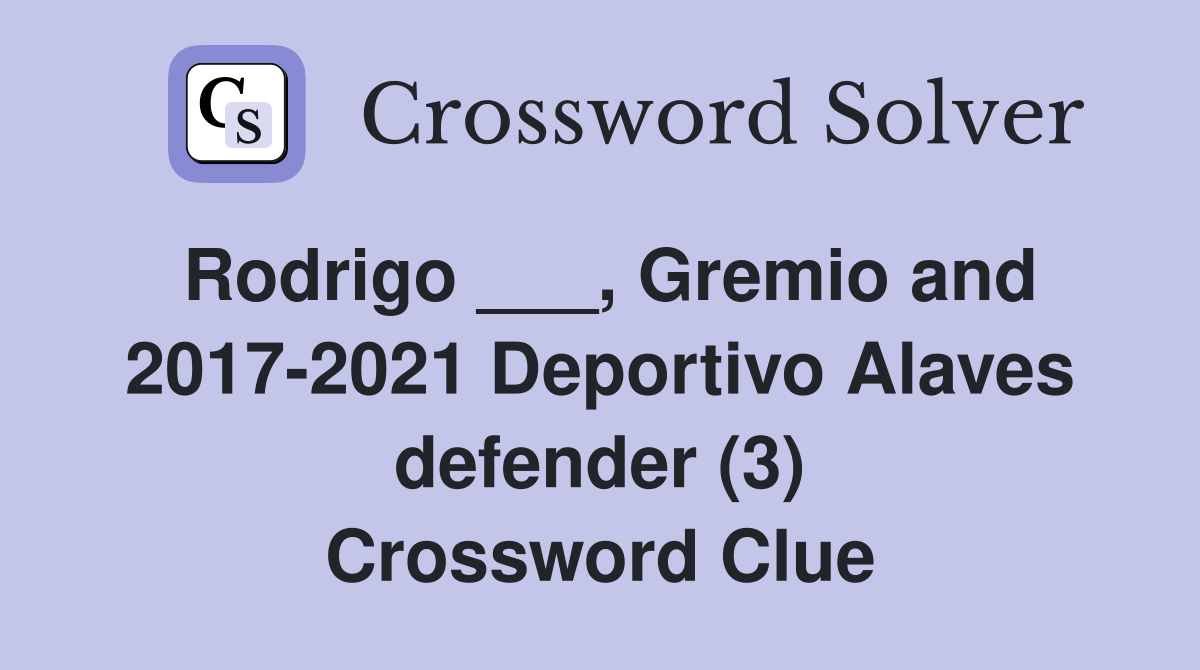 Rodrigo ___, Gremio and 2017-2021 Deportivo Alaves defender (3) Crossword Clue
