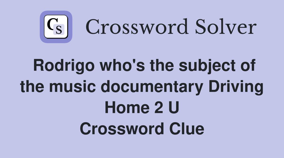 Rodrigo who's the subject of the music documentary Driving Home 2 U Crossword Clue