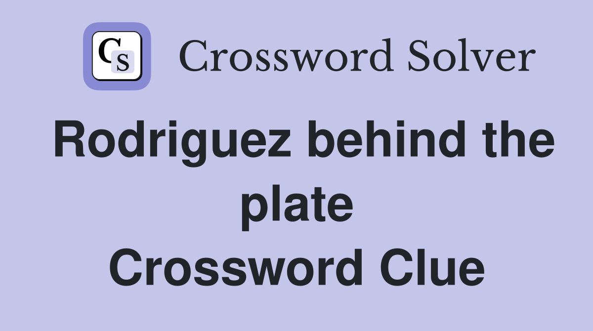 Rodriguez behind the plate Crossword Clue