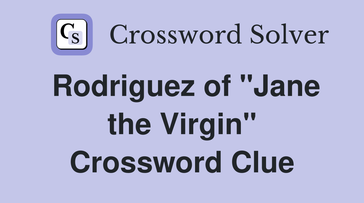 Rodriguez of "Jane the Virgin" Crossword Clue