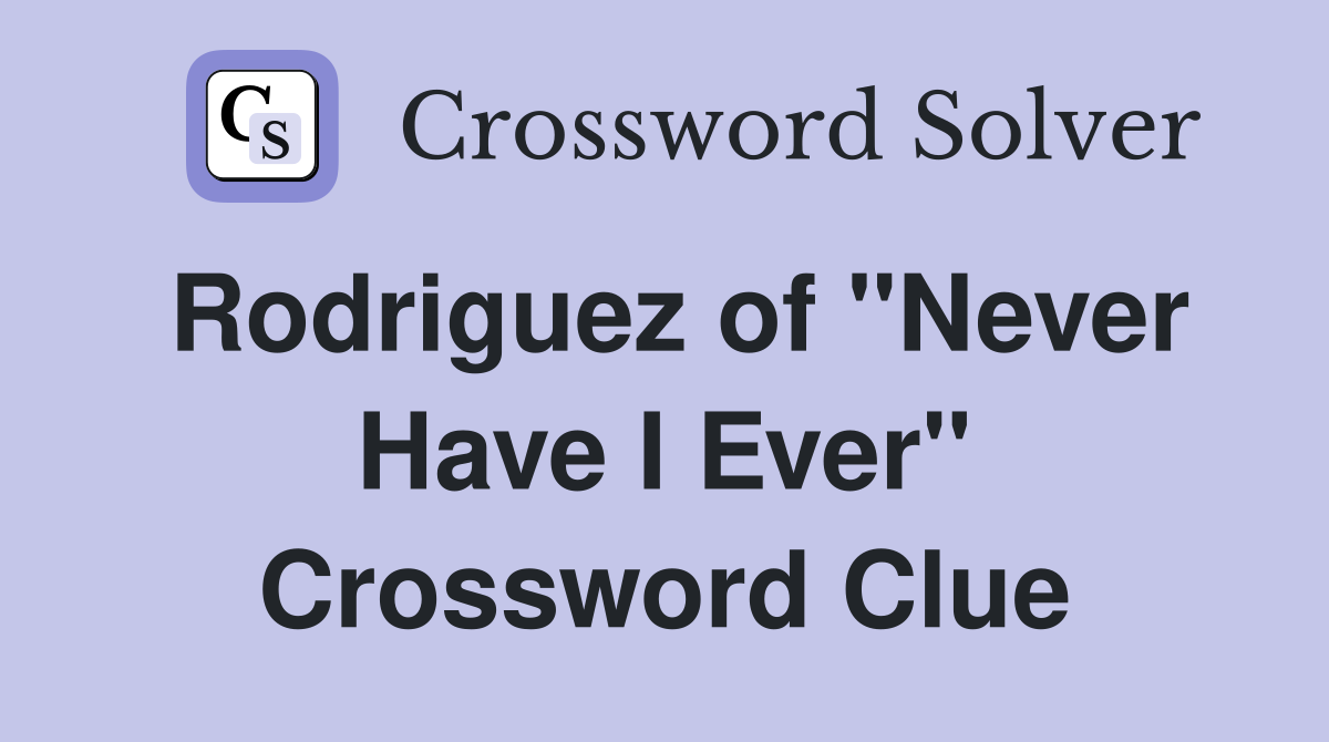 Rodriguez of "Never Have I Ever" Crossword Clue