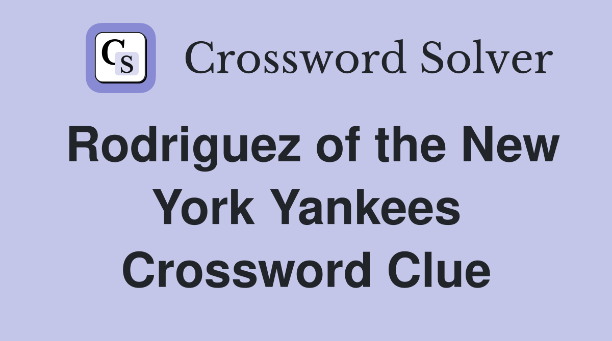 Rodriguez of the New York Yankees Crossword Clue
