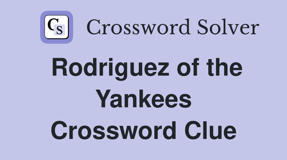 Rodriguez of the Yankees Crossword Clue