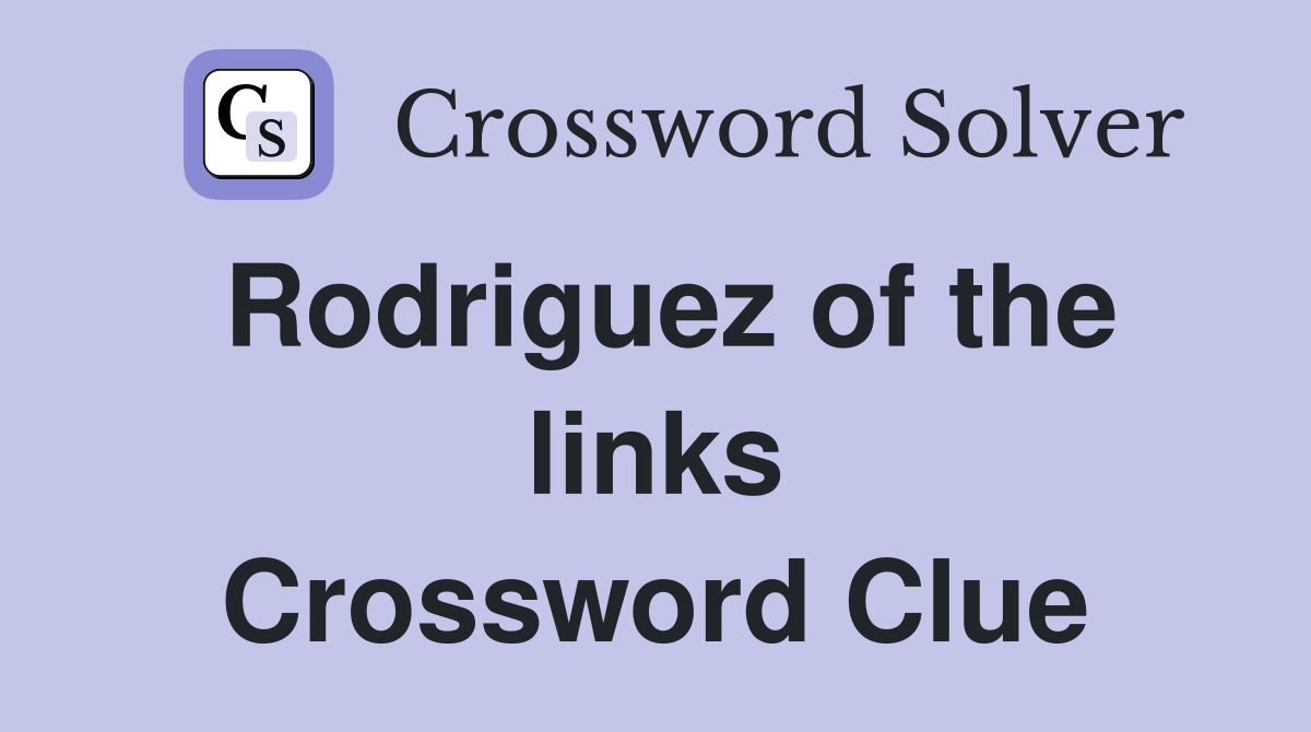 Rodriguez of the links Crossword Clue