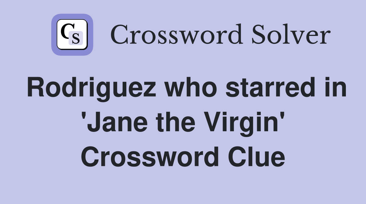 Rodriguez who starred in 'Jane the Virgin' Crossword Clue