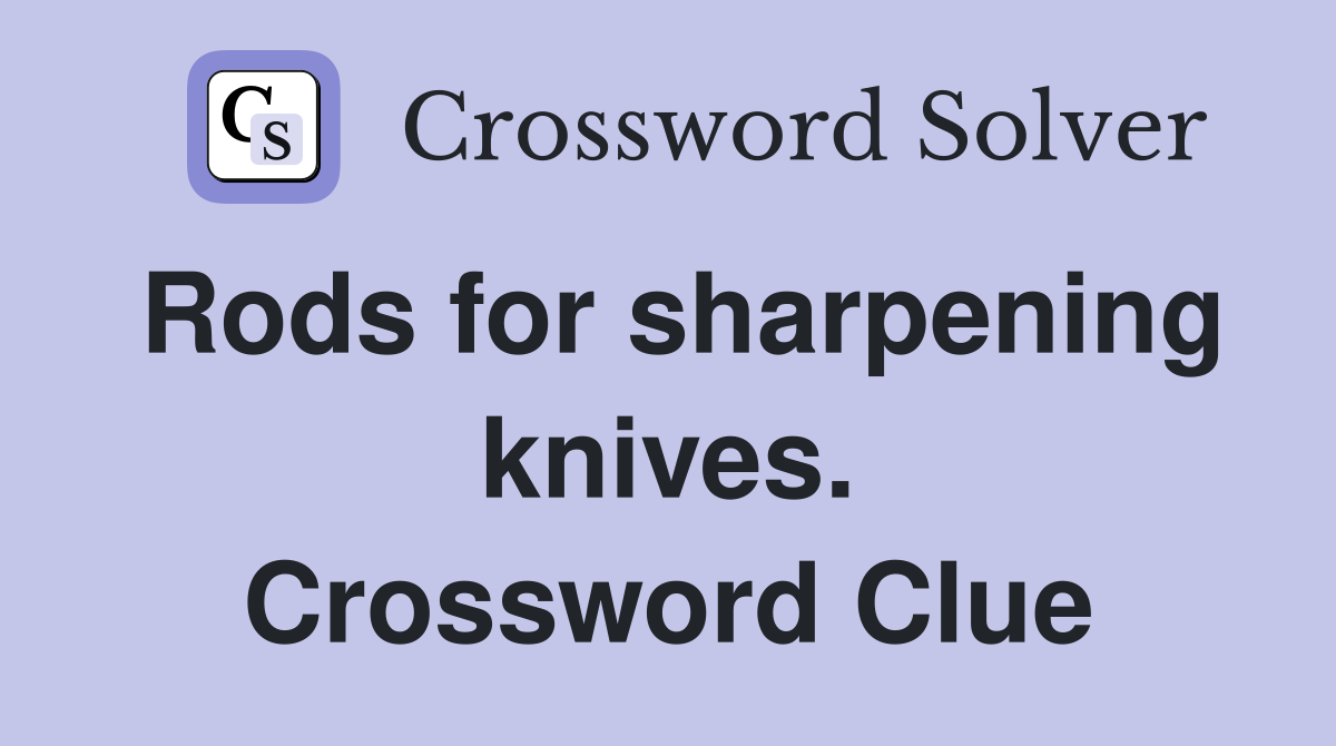 Rods for sharpening knives. Crossword Clue