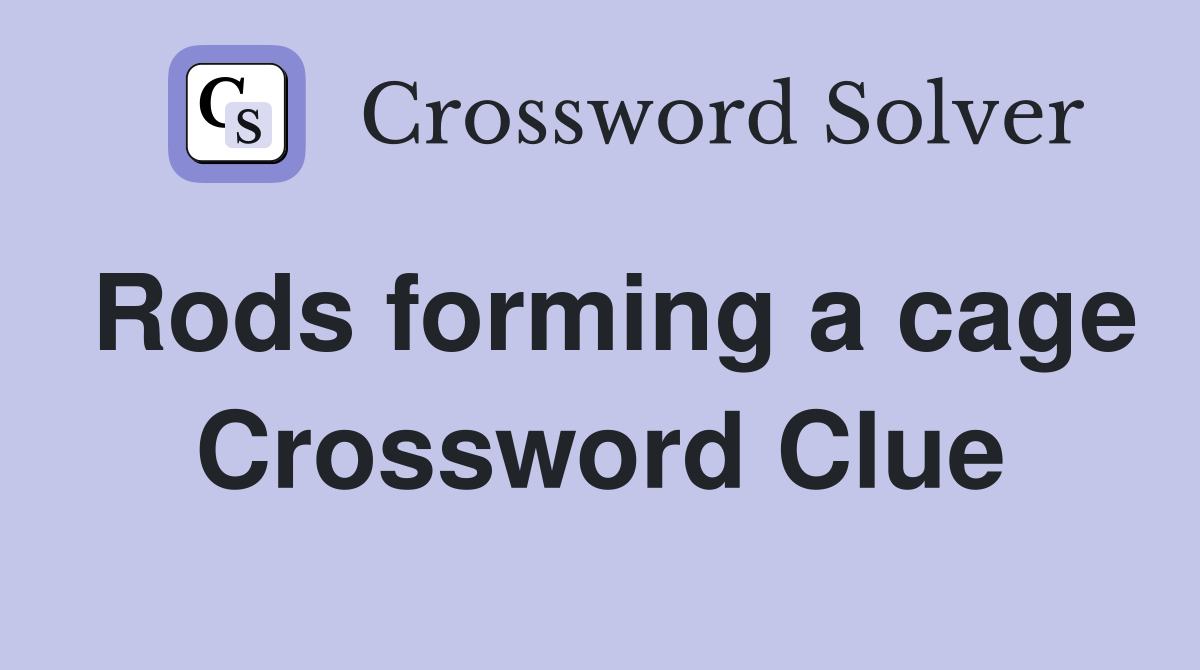 Rods forming a cage Crossword Clue
