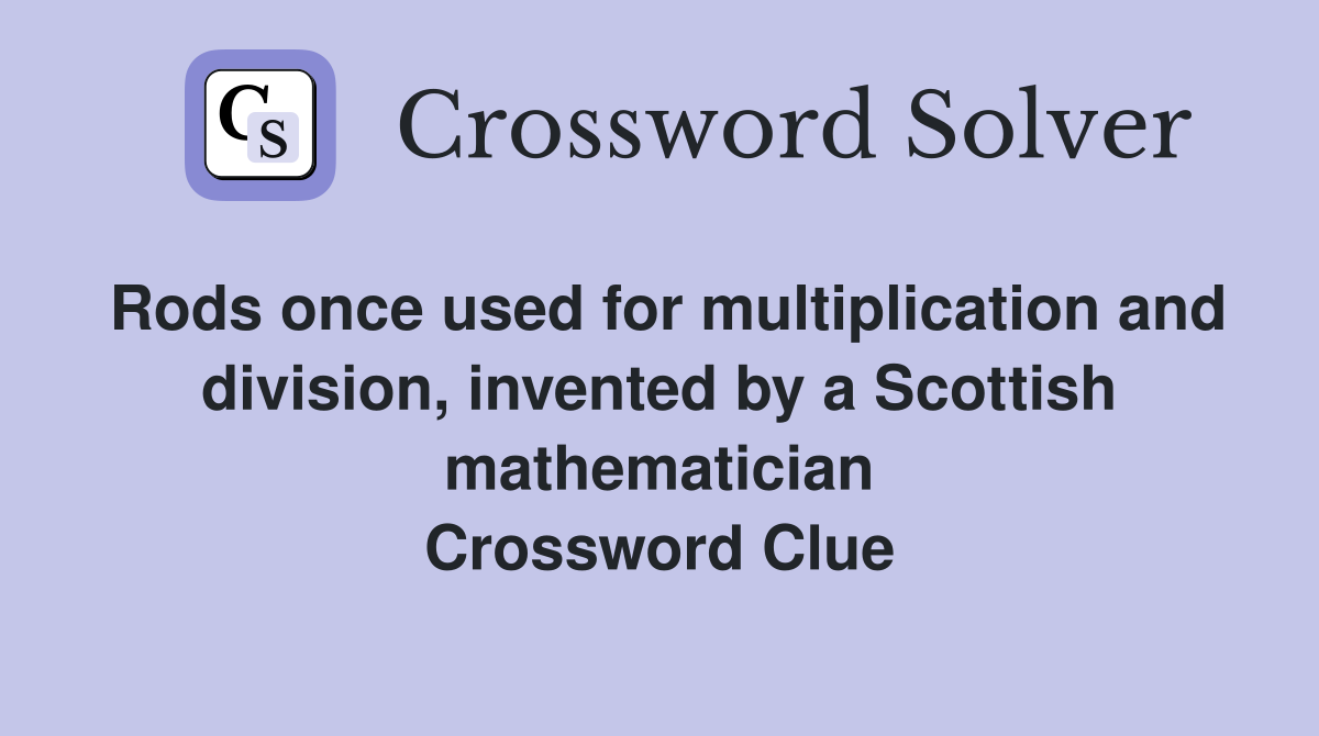Rods once used for multiplication and division, invented by a Scottish mathematician Crossword Clue