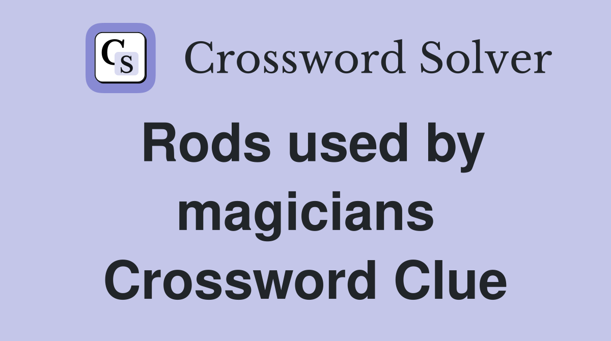 Rods used by magicians Crossword Clue