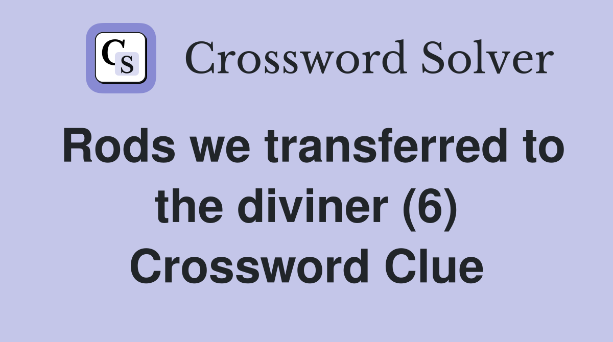 Rods we transferred to the diviner (6) Crossword Clue