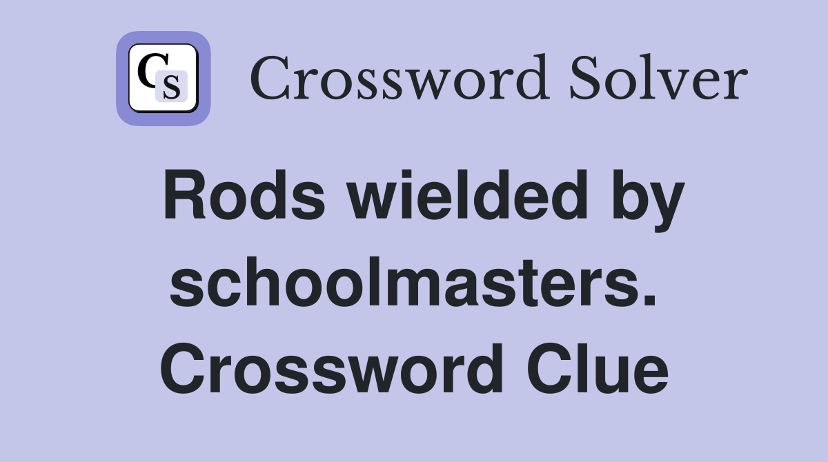 Rods wielded by schoolmasters. Crossword Clue