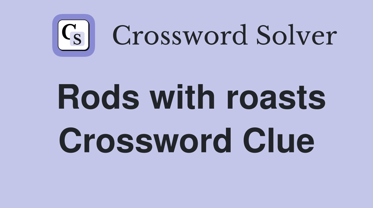 Rods with roasts Crossword Clue