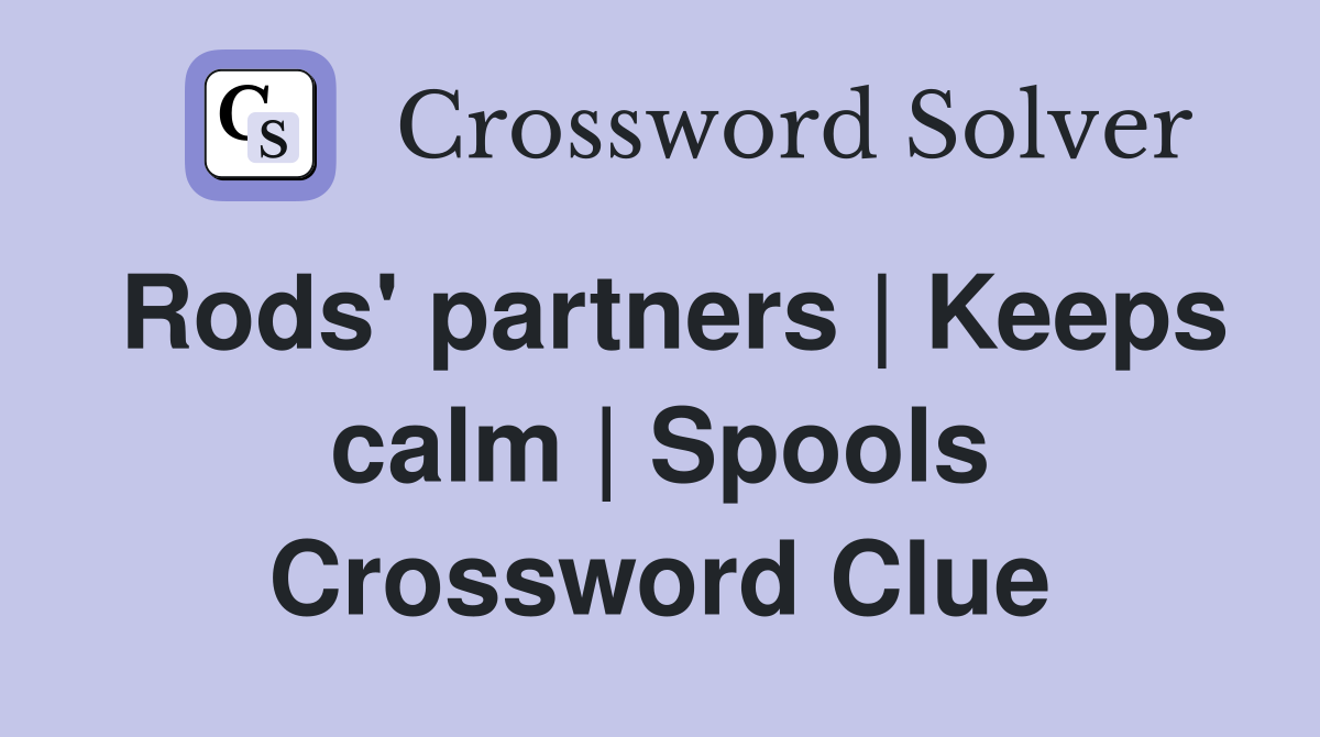 Rods' partners | Keeps calm | Spools Crossword Clue
