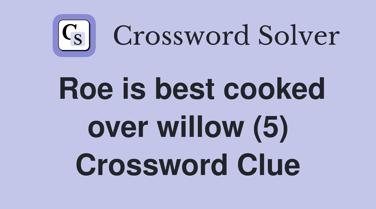 Roe is best cooked over willow (5) Crossword Clue