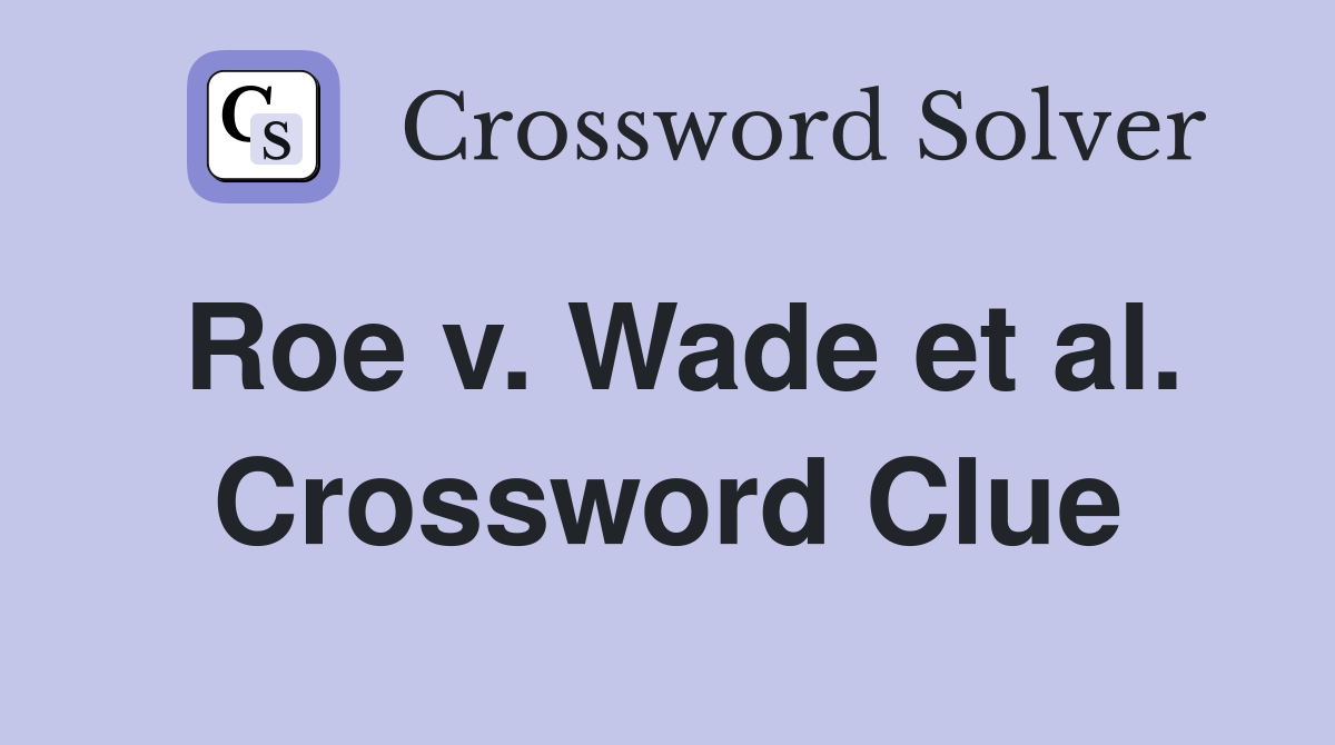 Roe v. Wade et al. Crossword Clue