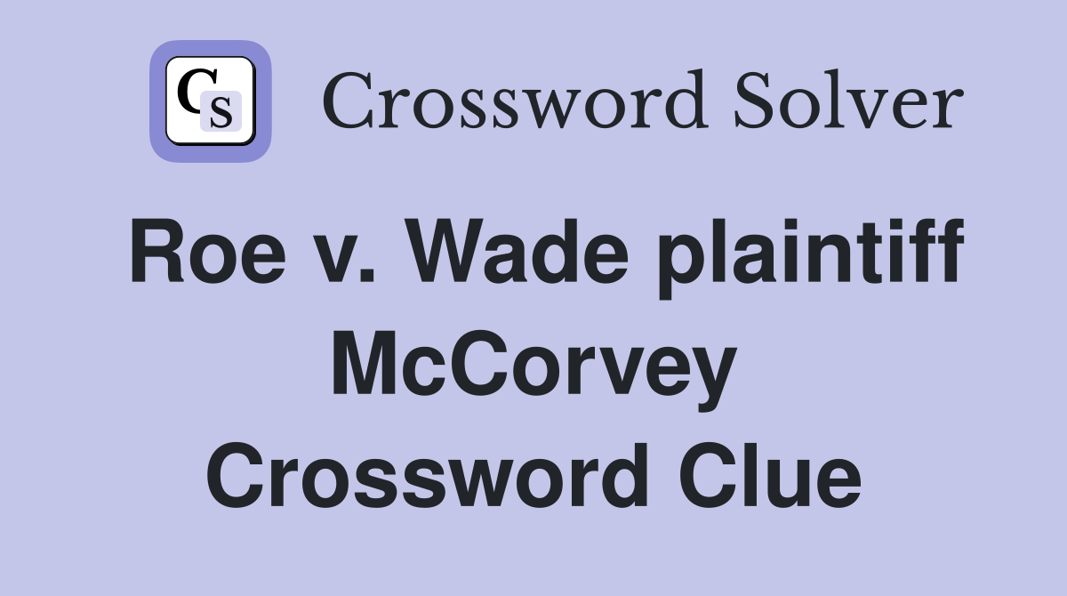 Roe v. Wade plaintiff McCorvey Crossword Clue