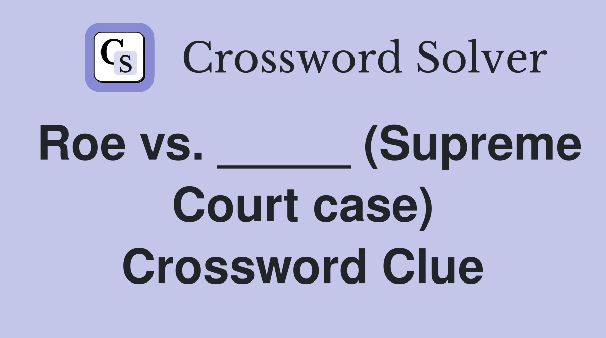 Roe vs. _____ (Supreme Court case) Crossword Clue