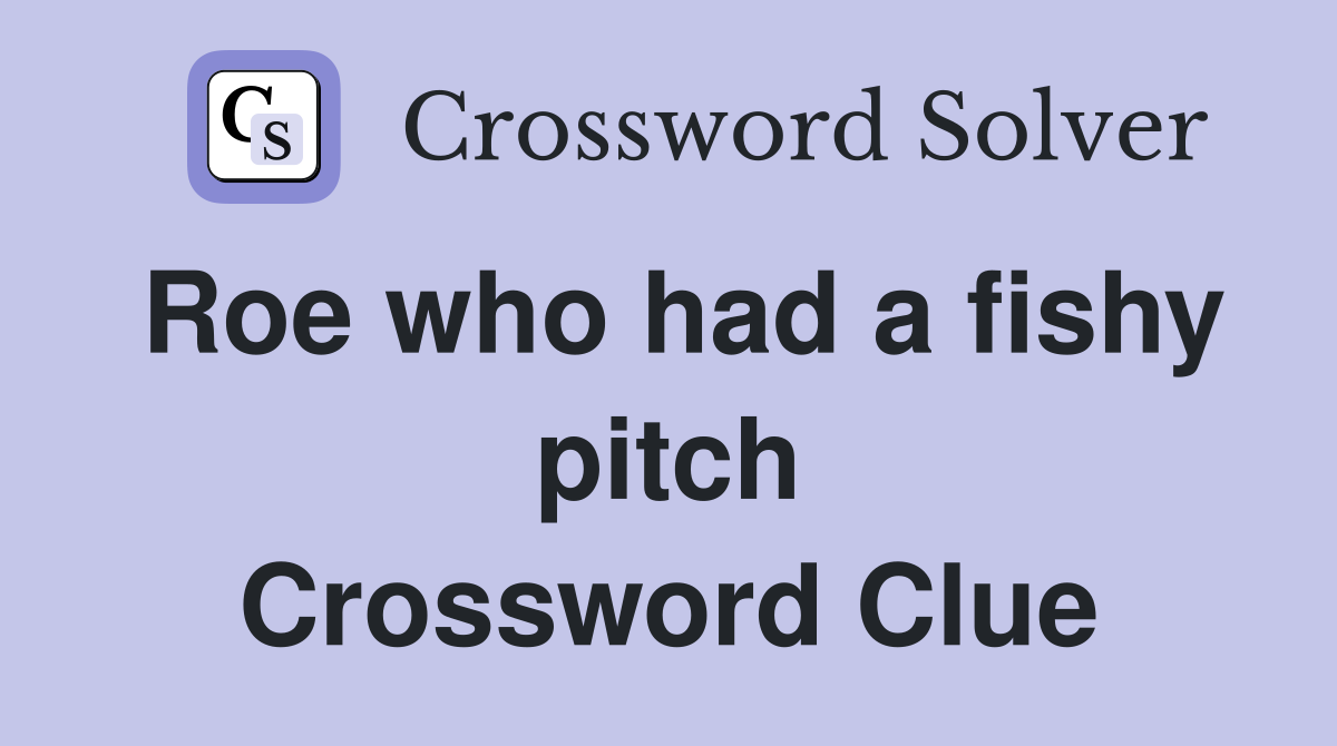 Roe who had a fishy pitch Crossword Clue