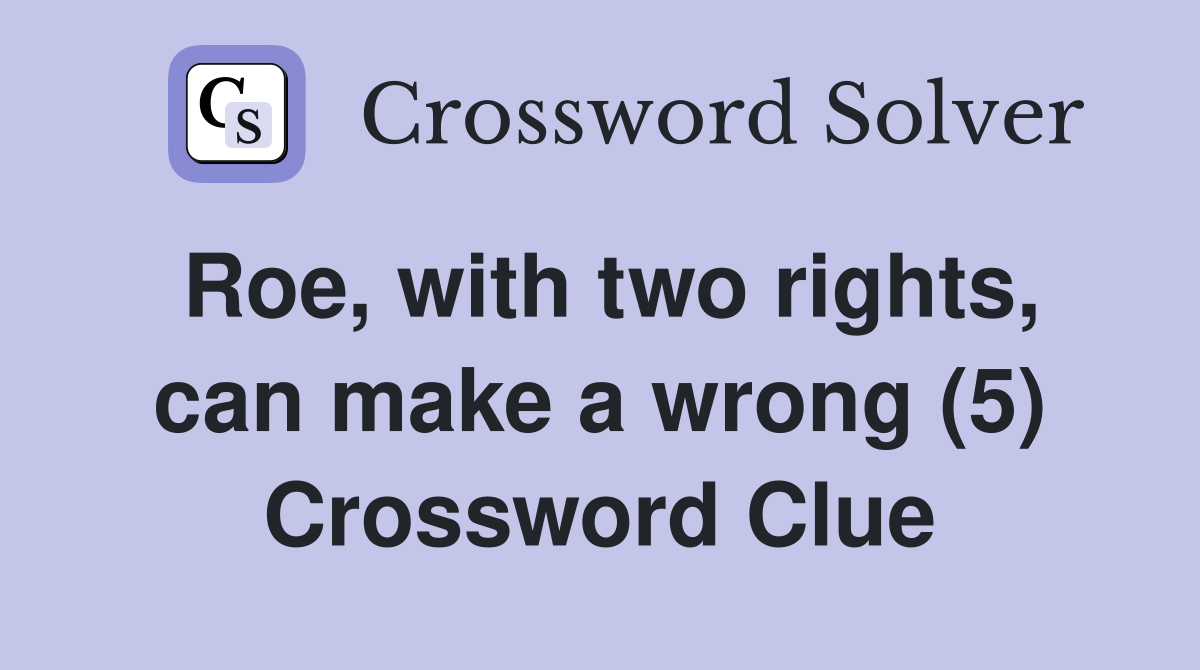 Roe, with two rights, can make a wrong (5) Crossword Clue