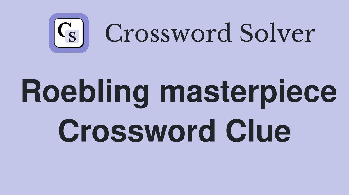 Roebling masterpiece Crossword Clue